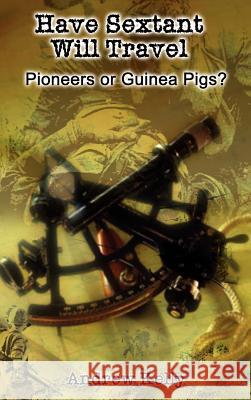 Have Sextant Will Travel: Pioneers or Guinea Pigs? Kelly, Andrew 9781403364722 Authorhouse