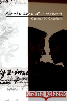 For the Love of a Madman Cameron H. Chambers 9781403364913 Authorhouse