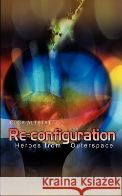 Re-configuration: Heroes from Outerspace Altstatt, Olga 9781403365514 Authorhouse