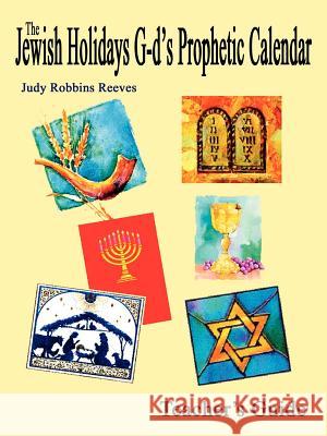 The Jewish Holidays G-d's Prophetic Calendar Teacher's Guide Reeves, Judy Robbins 9781403367372 Authorhouse