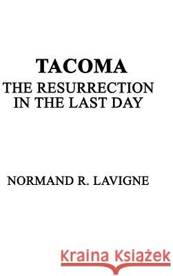Tacoma: The Resurrection in the Last Day LaVigne, Normand R. 9781403367945 Authorhouse