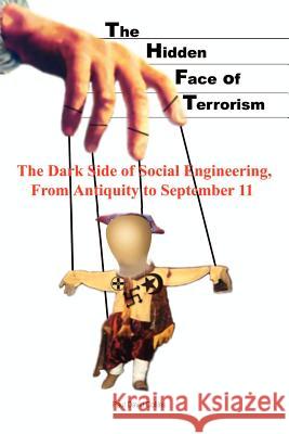 The Hidden Face of Terrorism: The Dark Side of Social Engineering, from Antiquity to September 11 Paul David Collins 9781403367990