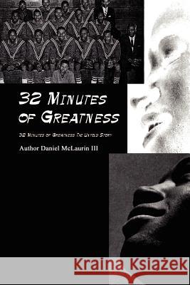 32 Minutes of Greatness: 32 Minutes of Greatness the Untold Story McLaurin, Daniel, III 9781403368409 Authorhouse