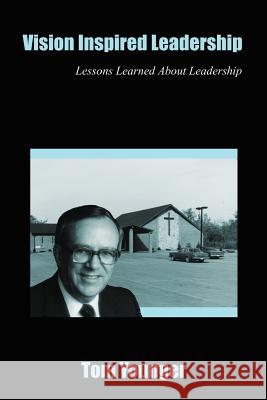 Vision Inspired Leadership: Lessons Learned About Leadership Younger, Tom 9781403368539 Authorhouse