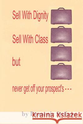 Sell with Dignity Sell with Class But Never Get Off Your Prospect's --- Domenic Stefano 9781403369116 Authorhouse