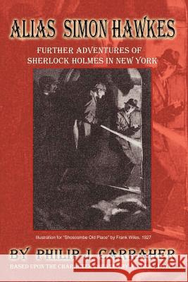 Alias Simon Hawkes: Further Adventures of Sherlock Holmes in New York Carraher, Philip J. 9781403369925 Authorhouse