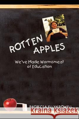 Rotten Apples: We've Made Wormsmeat of Education Powell, Patricia Ellyn 9781403371140 Authorhouse