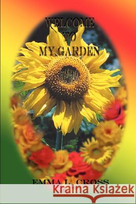 Welcome to My Garden Emma L. Cross 9781403372253 Authorhouse