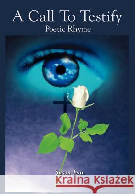 A Call To Testify: Poetic Rhyme Jean, Susan 9781403372758 Authorhouse