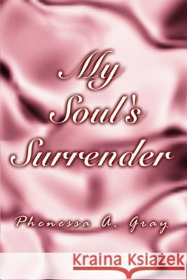My Soul's Surrender Phenessa A. Gray 9781403373052 Authorhouse