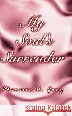 My Soul's Surrender Phenessa A. Gray 9781403373069 Authorhouse
