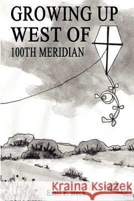 Growing Up West of 100th Meridian Emil F. Beck 9781403373151