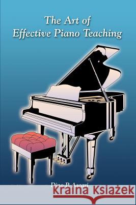 The Art of Effective Piano Teaching Dino P. Ascari 9781403373441 Authorhouse