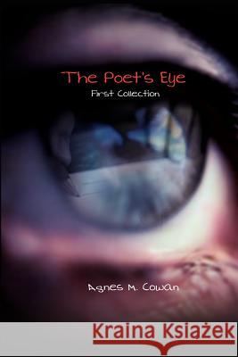 The Poet's Eye: First Collection Cowan, Agnes M. 9781403374035 Authorhouse