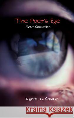 The Poet's Eye: First Collection Cowan, Agnes M. 9781403374042 Authorhouse