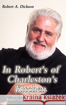 In Robert's of Charleston's Kitchen: Chef Robert's Recipes from Robert's of Charleston Restaurant Dickson, Robert a. 9781403376367 Authorhouse