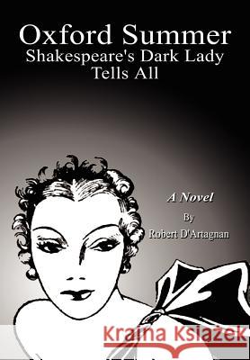 Oxford Summer: Shakespeare's Dark Lady Tells All D'Artagnan, Robert 9781403378330 Authorhouse