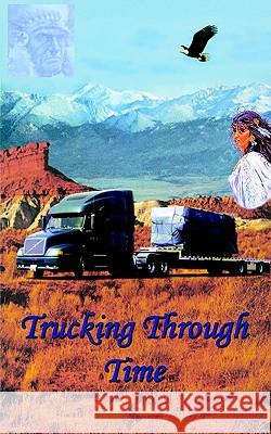 Trucking Through Time Charles E. Harris 9781403379283