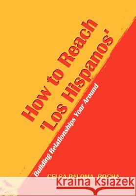 How to Reach 'Los Hispanos': Building Relationships Year Around Rocha, Celsa Paloma 9781403380326 Authorhouse