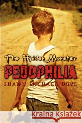 The Hidden Monster: Pedophilia Dove, Shawn Michael 9781403380623