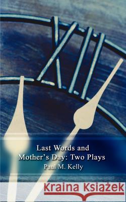 Last Words and Mother's Day: Two Plays Kelly, Paul M. 9781403381859 Authorhouse