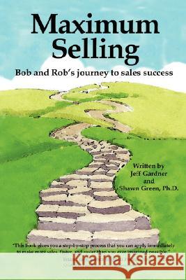 Maximum Selling: Bob and Rob's Journey to Sales Success Gardner, Jeff 9781403382078 Authorhouse