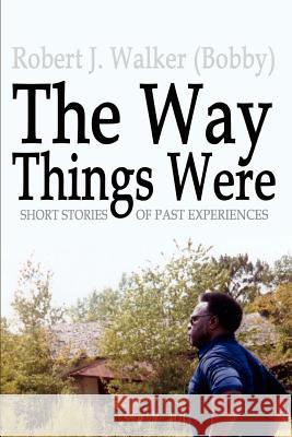 The Way Things Were: Short Stories of Past Experiences Walker, Robert J. 9781403382283 Authorhouse