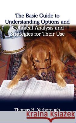 The Basic Guide to Understanding Options and Technical Analysis: And Strategies for Their Use Yarborough, Thomas H. 9781403382863 Authorhouse