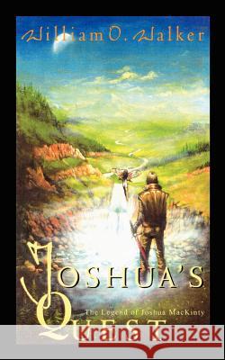 Joshua's Quest: The Legend of Joshua MacKinty Walker, William O. 9781403383822 Authorhouse