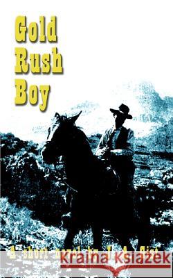 Gold Rush Boy J. A. Gist 9781403383891 Authorhouse