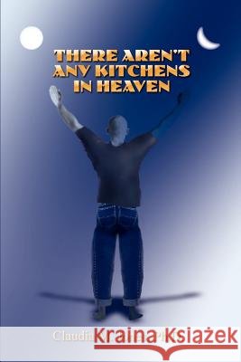 There Aren't Any Kitchens in Heaven Claudia M. Jones 9781403384089