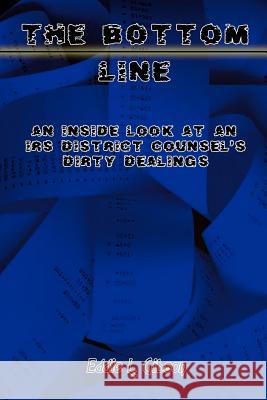 The Bottom Line: An Inside Look at an IRS District Counsel's Dirty Dealings Gibson, Eddie L. 9781403384270 Authorhouse