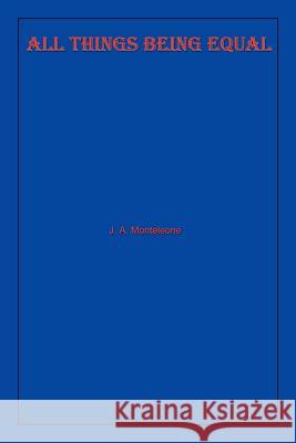 All Things Being Equal J. A. Monteleone 9781403385277