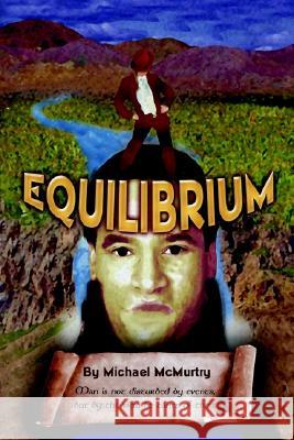 Equilibrium: Man is Not Disturbed by Events, But by the View He Takes of Them' Michael McMurtry 9781403385314