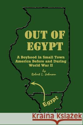 Out of Egypt: A Boyhood in Small Town America Before and During World War II Johnson, Robert L. 9781403385604 Authorhouse