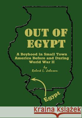 Out of Egypt: A Boyhood in Small Town America Before and During World War II Johnson, Robert L. 9781403385611 Authorhouse