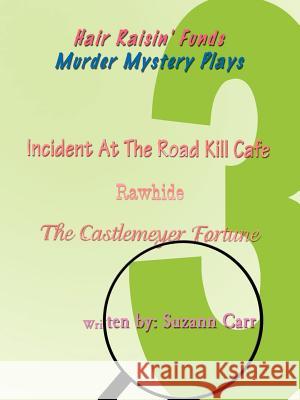 Hair Raisin' Funds Murder Mystery Plays: Incident at the Road Kill Café, Rawhide, The Castlemeyer Fortune Carr, Suzann 9781403385741 Authorhouse