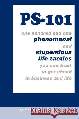 Ps-101: one hundred and one phenomenal and stupendous life tactics you can trust to get ahead in business and life Wysocki, Katherine a. 9781403387219 Authorhouse