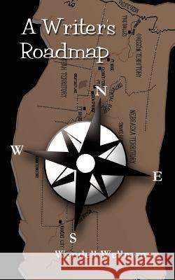 A Writer's Roadmap Wendell Wellman 9781403387523 Authorhouse