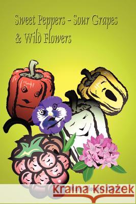 Sweet Peppers-Sour Grapes & Wild Flowers Carter, Mary Flowers 9781403388483 Authorhouse