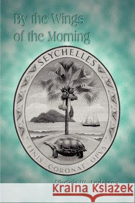 By the Wings of the Morning Virginia W. Anderson 9781403389923