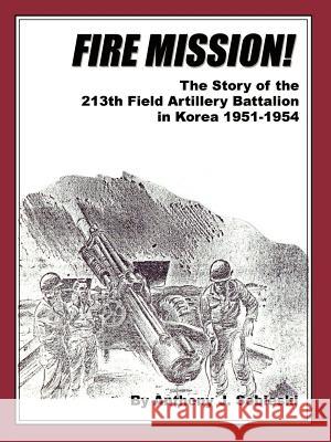Fire Mission!: The Story of the 213th Field Artillery Battalion in Korea 1951-1954 Sobieski, Anthony J. 9781403390257 Authorhouse