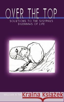 Over the Top: Solutions to the Sisyphus Dilemmas of Life Thompson, William N. 9781403391360