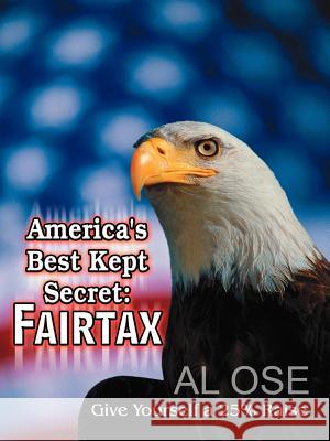 America's Best Kept Secret: Fairtax: Give Yourself a 25% Raise Ose, Al 9781403391896 Authorhouse