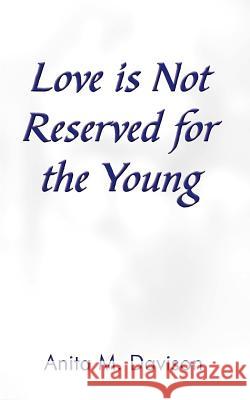 Love is Not Reserved for the Young Anita M. Davison 9781403394842 Authorhouse
