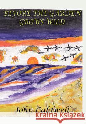 Before the Garden Grows Wild John Caldwell 9781403395740 Authorhouse