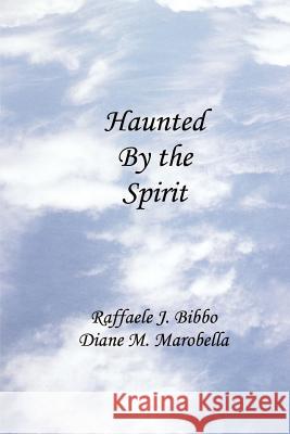 Haunted by the Spirit Raffaele J. Bibbo Diane M. Marobella 9781403396808 Authorhouse