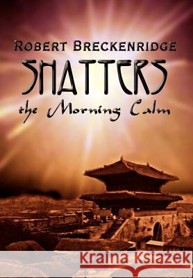 Shatters the Morning Calm Robert Breckenridge 9781403399533 Authorhouse