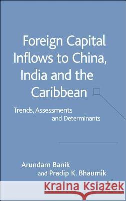 Foreign Capital Inflows to China, India and the Caribbean: Trends, Assessments and Determinants Banik, A. 9781403900401 Palgrave MacMillan