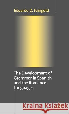 The Development of Grammar in Spanish and the Romance Languages Faingold, Eduardo D. 9781403900524